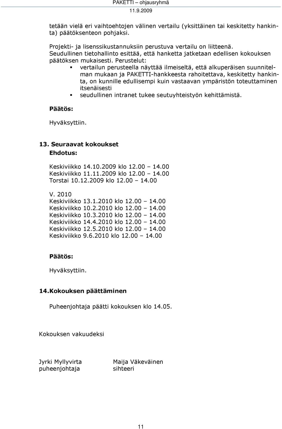 Perustelut: vertailun perusteella näyttää ilmeiseltä, että alkuperäisen suunnitelman mukaan ja PAKETTI-hankkeesta rahoitettava, keskitetty hankinta, on kunnille edullisempi kuin vastaavan ympäristön