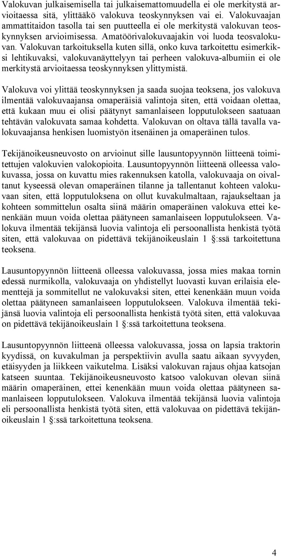 Valokuvan tarkoituksella kuten sillä, onko kuva tarkoitettu esimerkiksi lehtikuvaksi, valokuvanäyttelyyn tai perheen valokuva-albumiin ei ole merkitystä arvioitaessa teoskynnyksen ylittymistä.