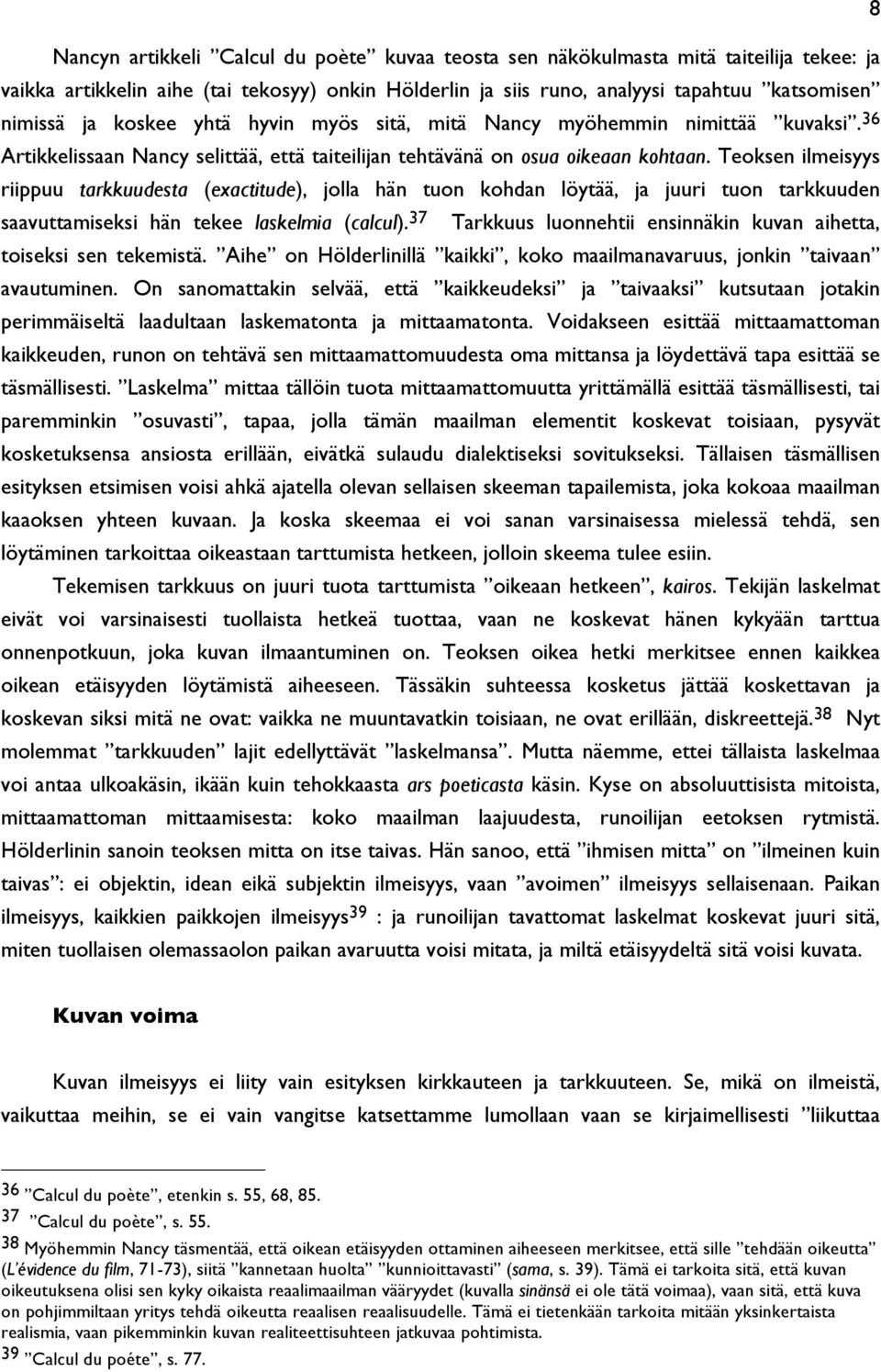 Teoksen ilmeisyys riippuu tarkkuudesta (exactitude), jolla hän tuon kohdan löytää, ja juuri tuon tarkkuuden saavuttamiseksi hän tekee laskelmia (calcul).