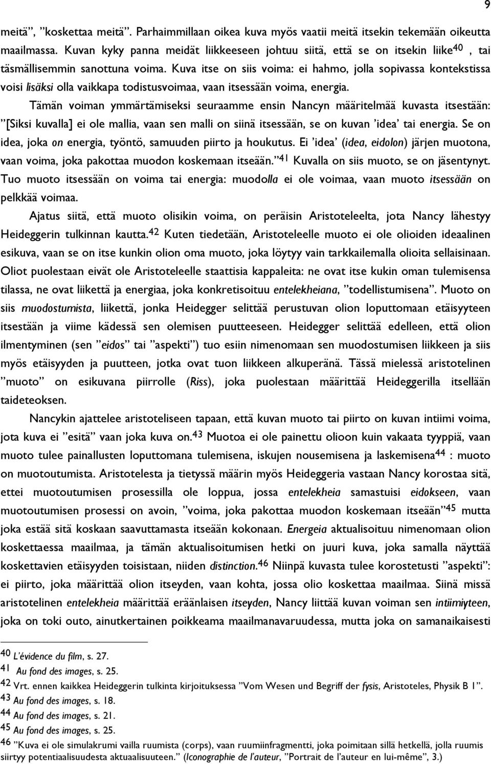 Kuva itse on siis voima: ei hahmo, jolla sopivassa kontekstissa voisi lisäksi olla vaikkapa todistusvoimaa, vaan itsessään voima, energia.