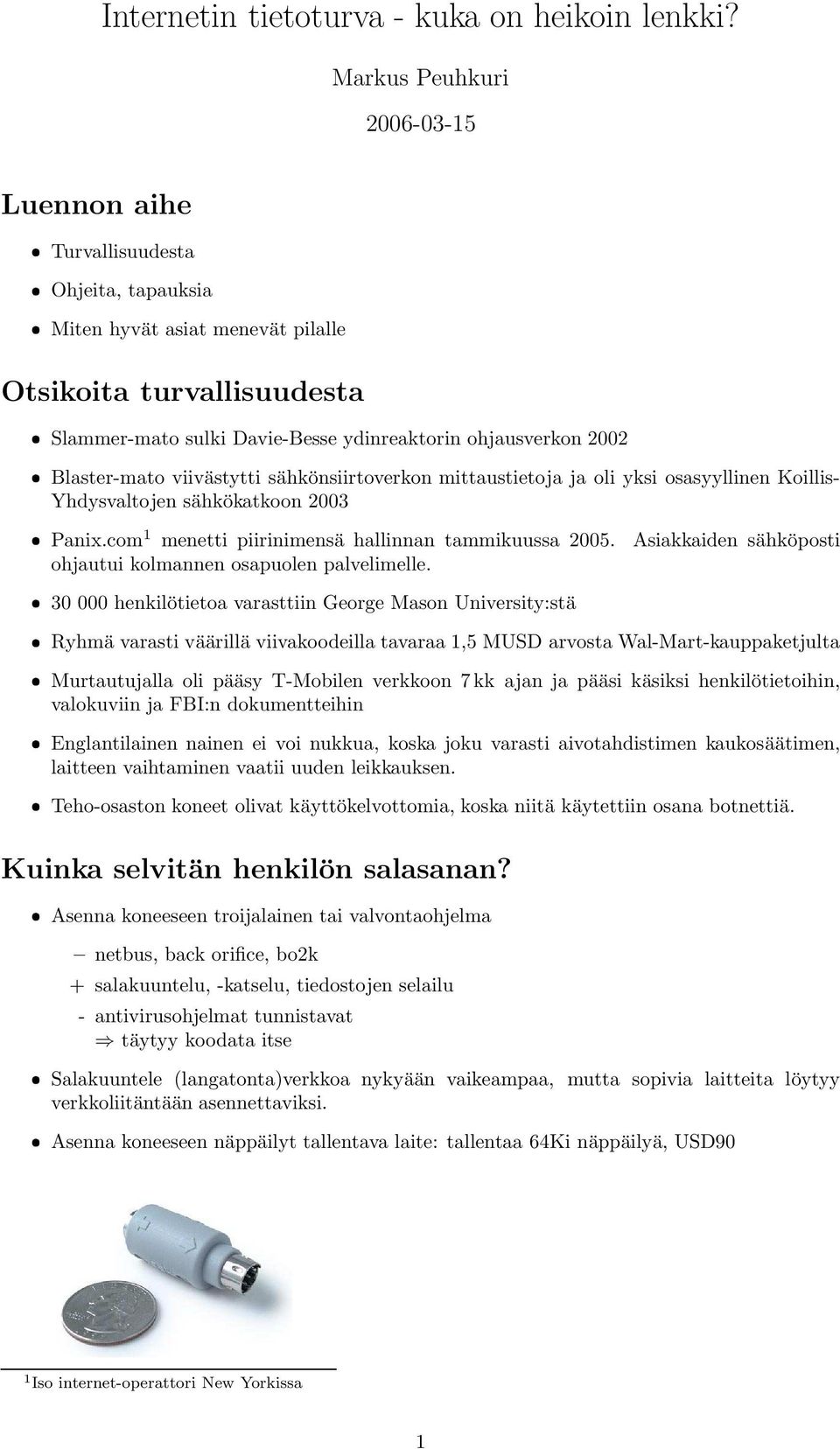 Blaster-mato viivästytti sähkönsiirtoverkon mittaustietoja ja oli yksi osasyyllinen Koillis- Yhdysvaltojen sähkökatkoon 2003 Panix.com 1 menetti piirinimensä hallinnan tammikuussa 2005.