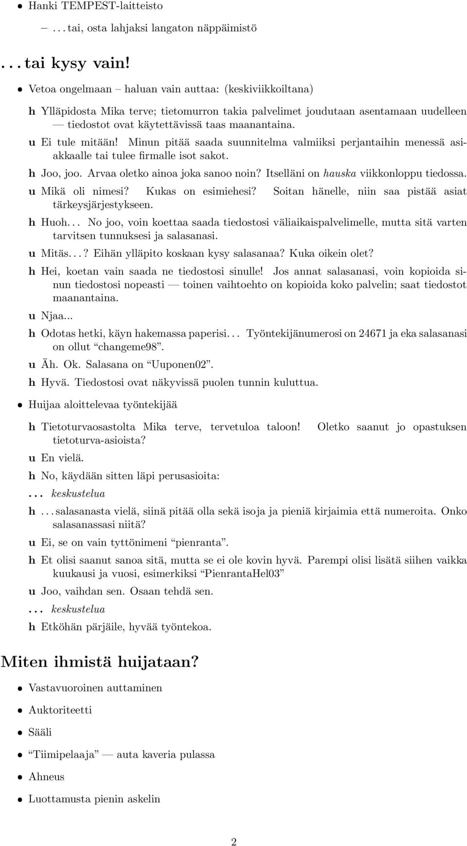 u Ei tule mitään! Minun pitää saada suunnitelma valmiiksi perjantaihin menessä asiakkaalle tai tulee firmalle isot sakot. h Joo, joo. Arvaa oletko ainoa joka sanoo noin?