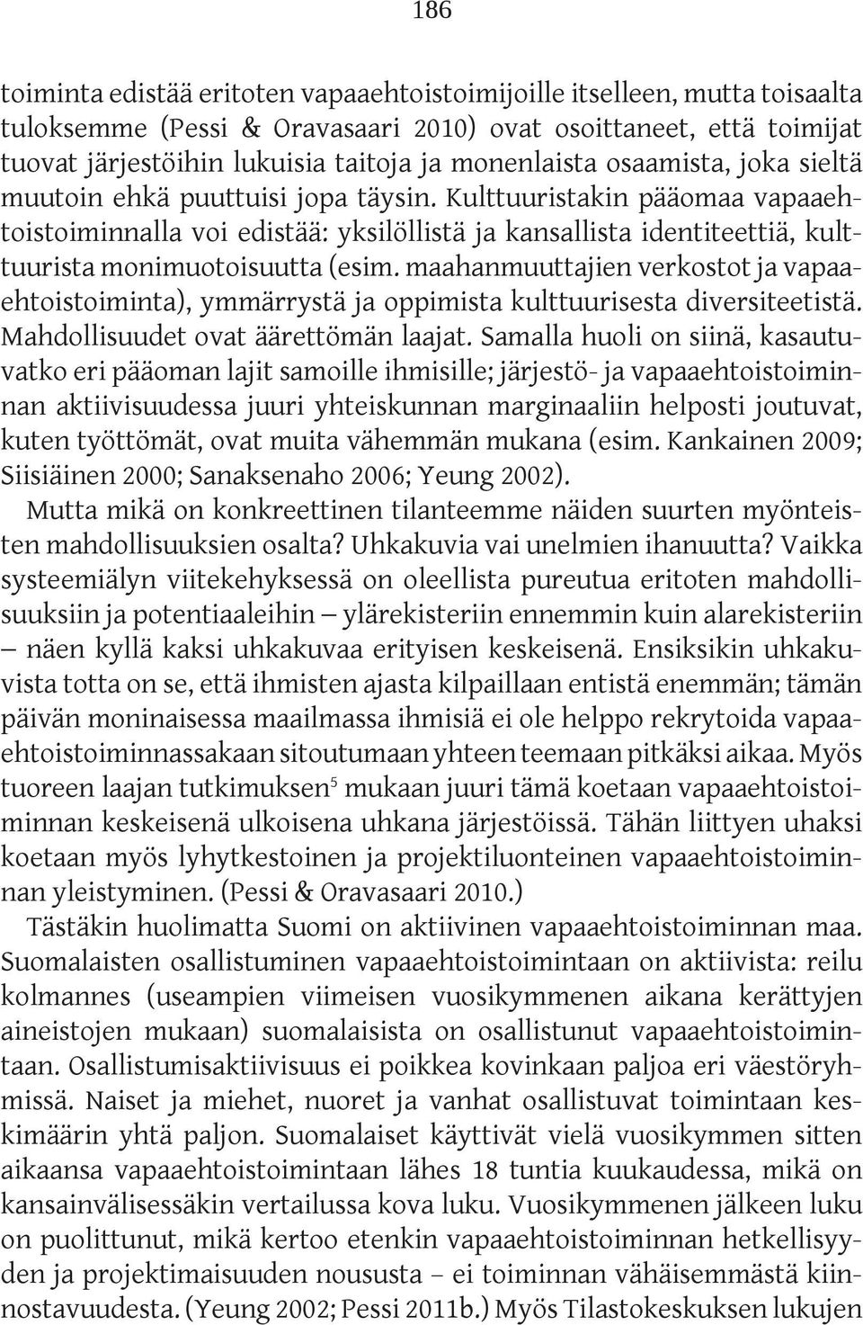 Kulttuuristakin pääomaa vapaaehtoistoiminnalla voi edistää: yksilöllistä ja kansallista identiteettiä, kulttuurista monimuotoisuutta (esim.