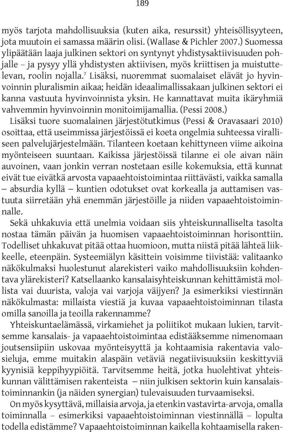 7 Lisäksi, nuoremmat suomalaiset elävät jo hyvinvoinnin pluralismin aikaa; heidän ideaalimallissakaan julkinen sektori ei kanna vastuuta hyvinvoinnista yksin.