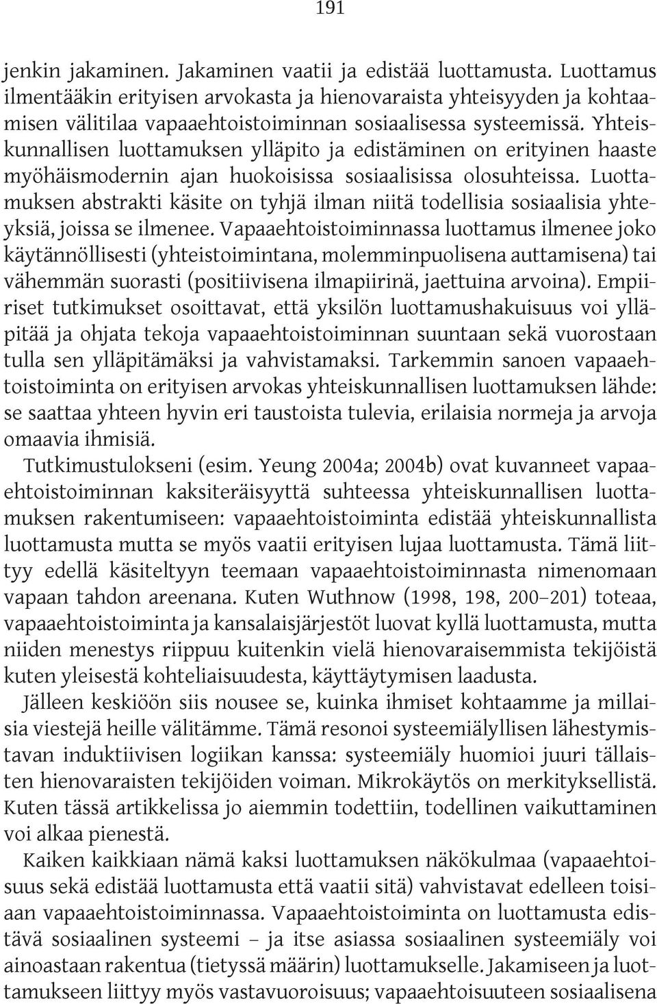 Yhteiskunnallisen luottamuksen ylläpito ja edistäminen on erityinen haaste myöhäismodernin ajan huokoisissa sosiaalisissa olosuhteissa.