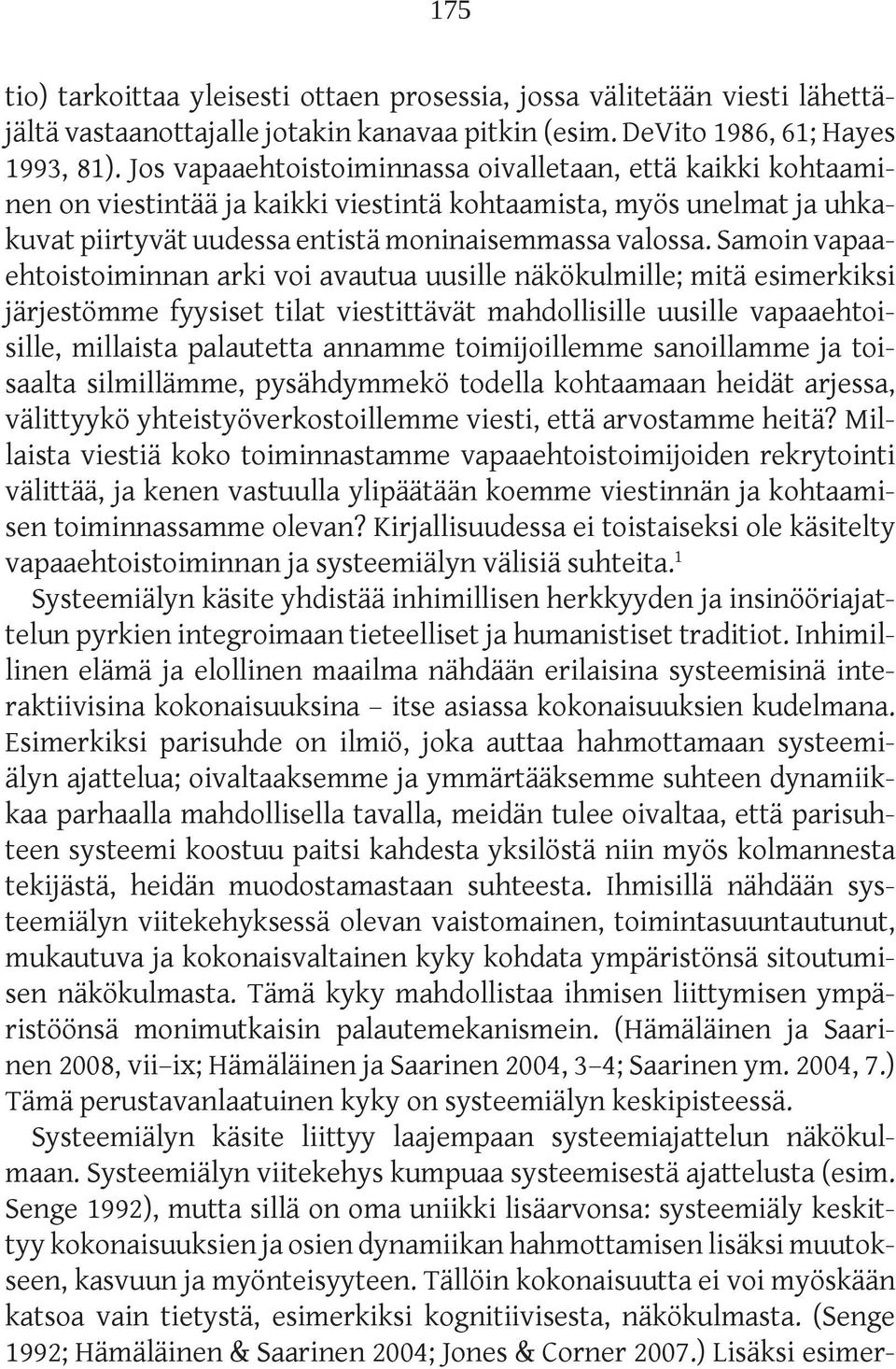 Samoin vapaaehtoistoiminnan arki voi avautua uusille näkökulmille; mitä esimerkiksi järjestömme fyysiset tilat viestittävät mahdollisille uusille vapaaehtoisille, millaista palautetta annamme