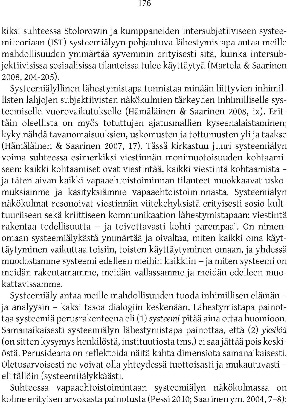 Systeemiälyllinen lähestymistapa tunnistaa minään liittyvien inhimillisten lahjojen subjektiivisten näkökulmien tärkeyden inhimilliselle systeemiselle vuorovaikutukselle (Hämäläinen & Saarinen 2008,