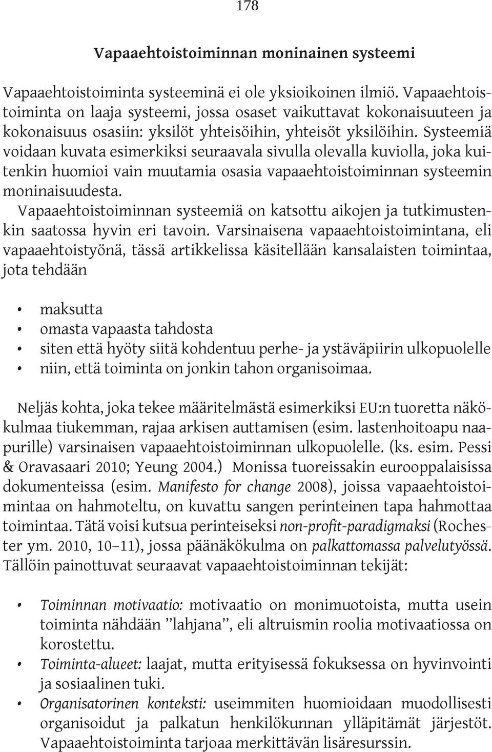 Systeemiä voidaan kuvata esimerkiksi seuraavala sivulla olevalla kuviolla, joka kuitenkin huomioi vain muutamia osasia vapaaehtoistoiminnan systeemin moninaisuudesta.