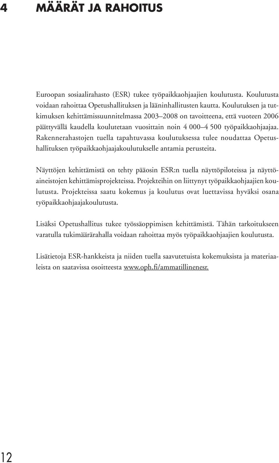 Rakennerahastojen tuella tapahtuvassa koulutuksessa tulee noudattaa Opetushallituksen työpaikkaohjaajakoulutukselle antamia perusteita.