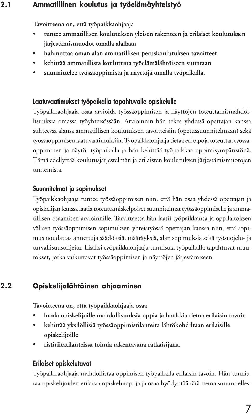 Laatuvaatimukset työpaikalla tapahtuvalle opiskelulle Työpaikkaohjaaja osaa arvioida työssäoppimisen ja näyttöjen toteuttamismahdollisuuksia omassa työyhteisössään.