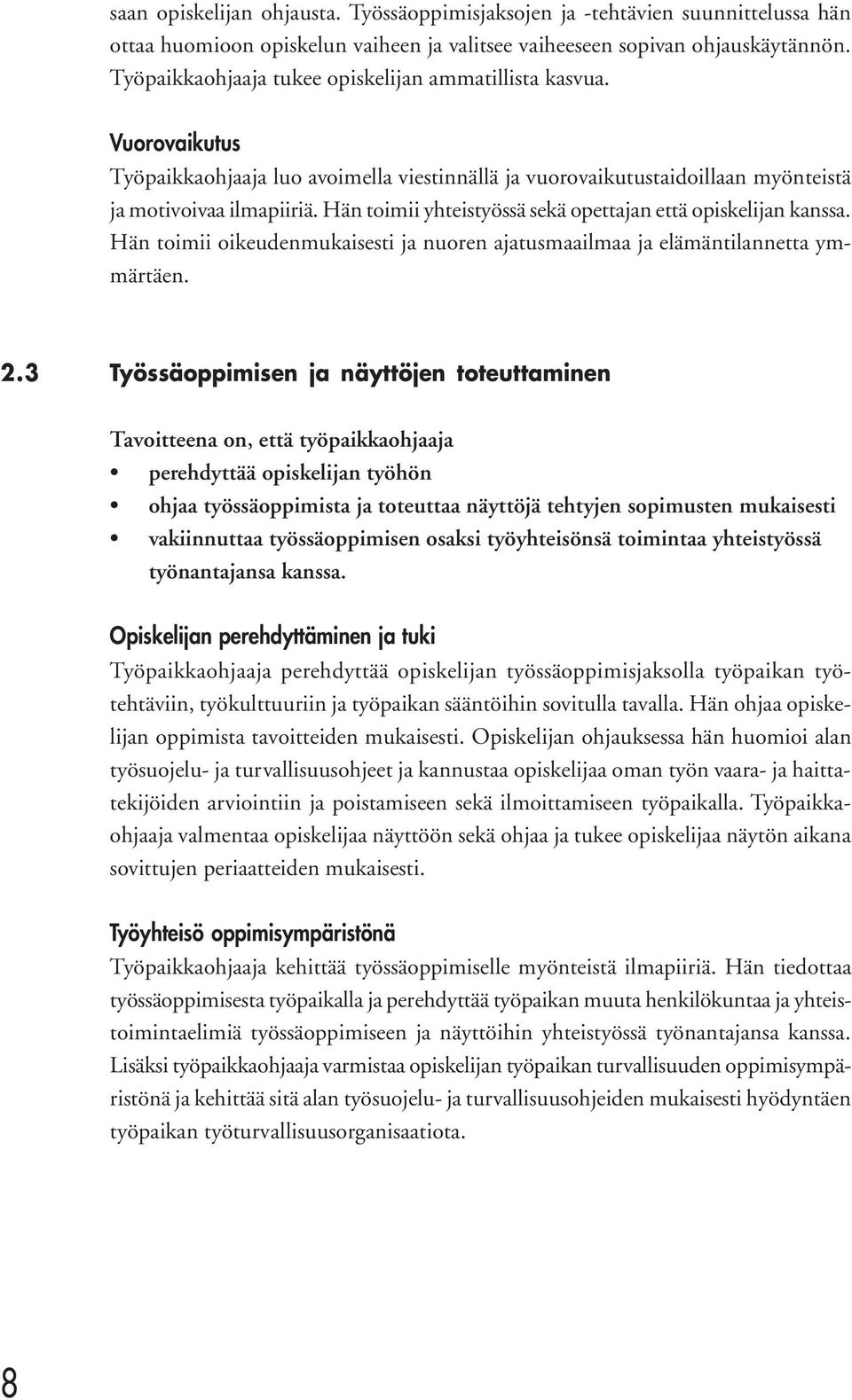 Hän toimii yhteistyössä sekä opettajan että opiskelijan kanssa. Hän toimii oikeudenmukaisesti ja nuoren ajatusmaailmaa ja elämäntilannetta ymmärtäen. 2.