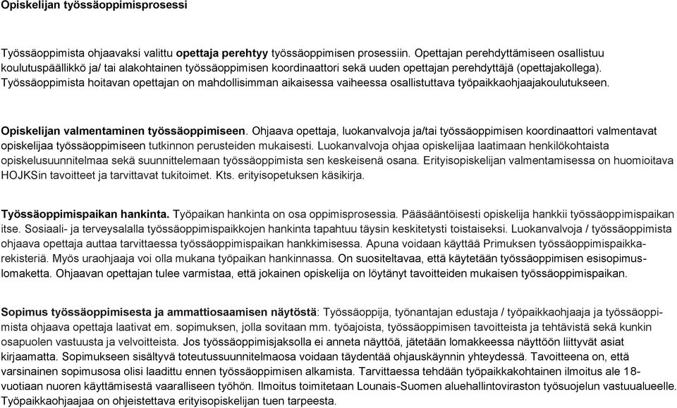 Työssäoppimista hoitavan opettajan on mahdollisimman aikaisessa vaiheessa osallistuttava työpaikkaohjaajakoulutukseen. Opiskelijan valmentaminen työssäoppimiseen.