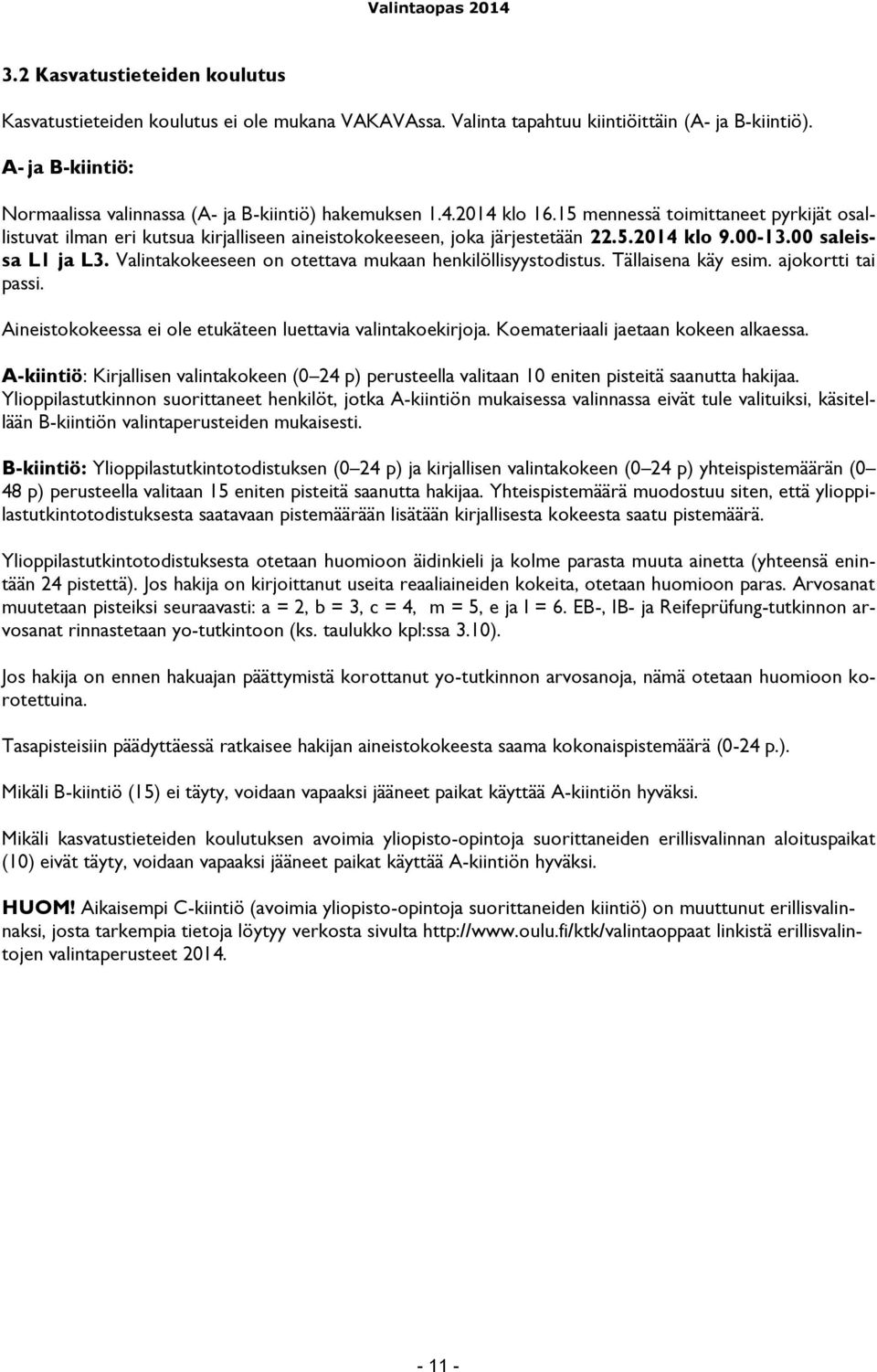 15 mennessä toimittaneet pyrkijät osallistuvat ilman eri kutsua kirjalliseen aineistokokeeseen, joka järjestetään 22.5.2014 klo 9.00-13.00 saleissa L1 ja L3.