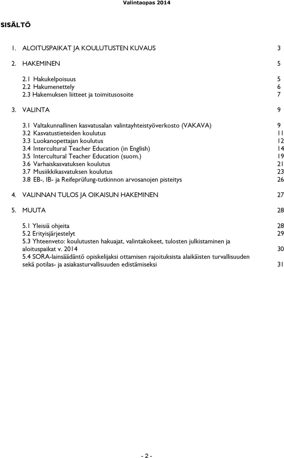 5 Intercultural Teacher Education (suom.) 19 3.6 Varhaiskasvatuksen koulutus 21 3.7 Musiikkikasvatuksen koulutus 23 3.8 EB-, IB- ja Reifeprüfung-tutkinnon arvosanojen pisteitys 26 4.