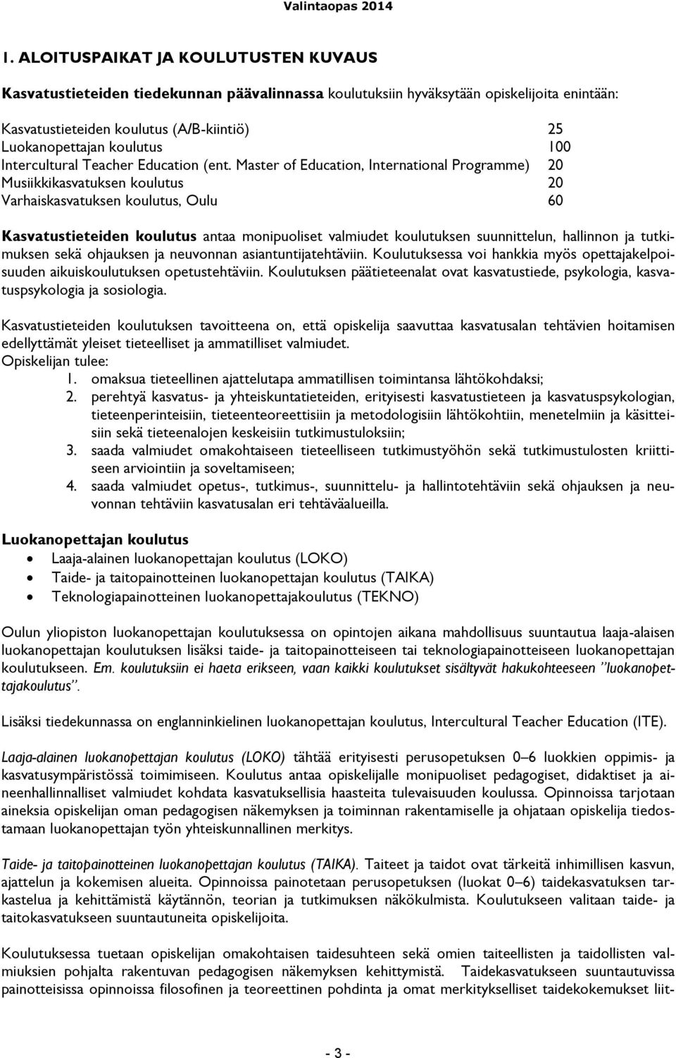 Master of Education, International Programme) 20 Musiikkikasvatuksen koulutus 20 Varhaiskasvatuksen koulutus, Oulu 60 Kasvatustieteiden koulutus antaa monipuoliset valmiudet koulutuksen suunnittelun,