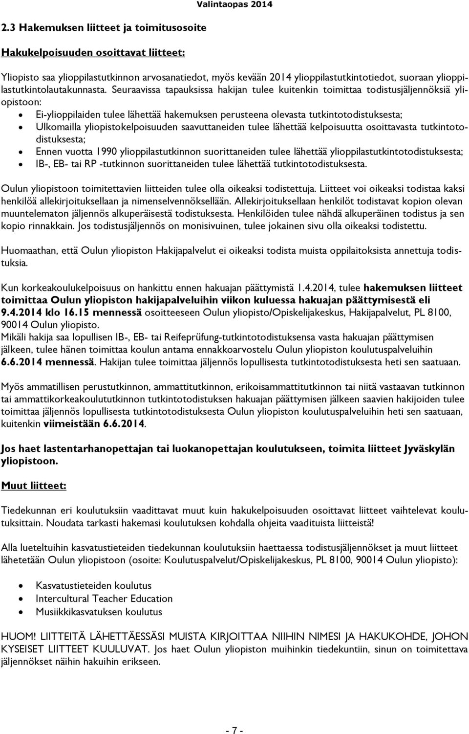 Seuraavissa tapauksissa hakijan tulee kuitenkin toimittaa todistusjäljennöksiä yliopistoon: Ei-ylioppilaiden tulee lähettää hakemuksen perusteena olevasta tutkintotodistuksesta; Ulkomailla