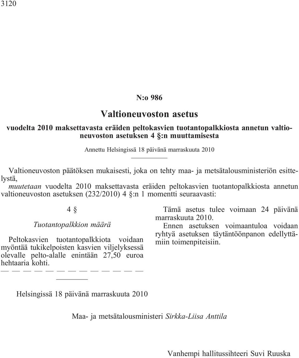 valtioneuvoston asetuksen (232/2010) 4 :n 1 momentti seuraavasti: 4 Tuotantopalkkion määrä Peltokasvien tuotantopalkkiota voidaan myöntää tukikelpoisten kasvien viljelyksessä olevalle pelto-alalle
