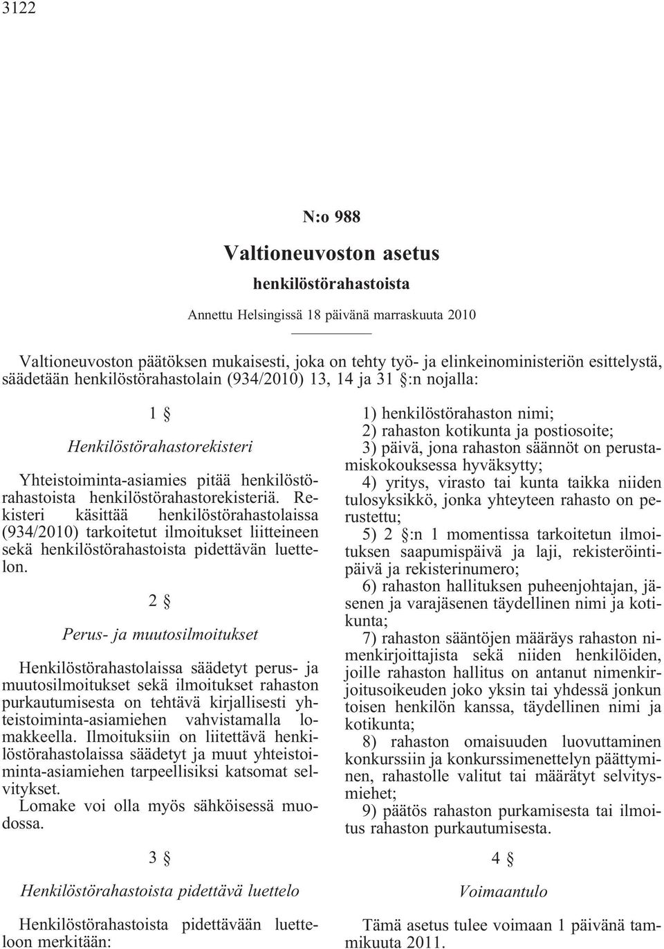 Rekisteri käsittää henkilöstörahastolaissa (934/2010) tarkoitetut ilmoitukset liitteineen sekä henkilöstörahastoista pidettävän luettelon.