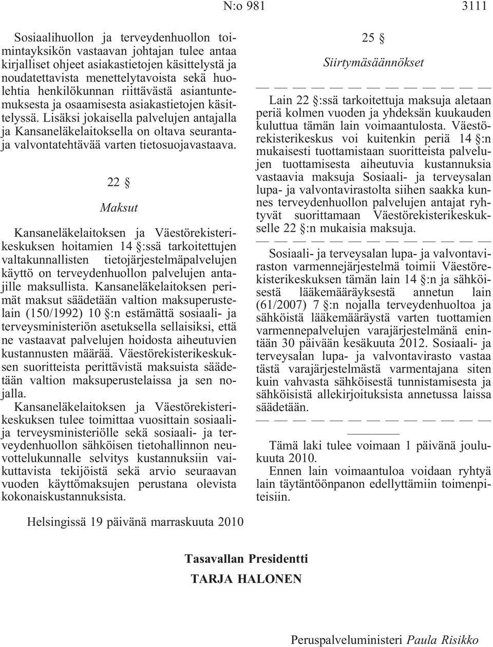 Lisäksi jokaisella palvelujen antajalla ja Kansaneläkelaitoksella on oltava seurantaja valvontatehtävää varten tietosuojavastaava.