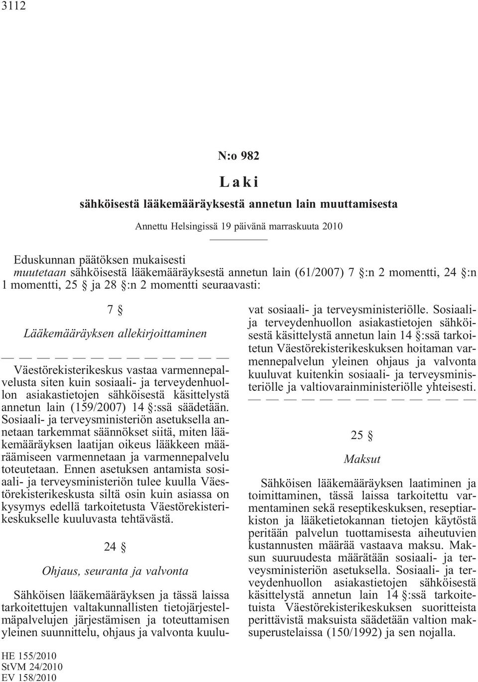 ja terveydenhuollon asiakastietojen sähköisestä käsittelystä annetun lain (159/2007) 14 :ssä säädetään.