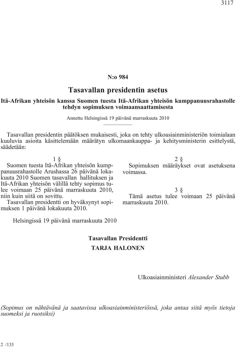 säädetään: 1 Suomen tuesta Itä-Afrikan yhteisön kumppanuusrahastolle Arushassa 26 päivänä lokakuuta 2010 Suomen tasavallan hallituksen ja Itä-Afrikan yhteisön välillä tehty sopimus tulee voimaan 25