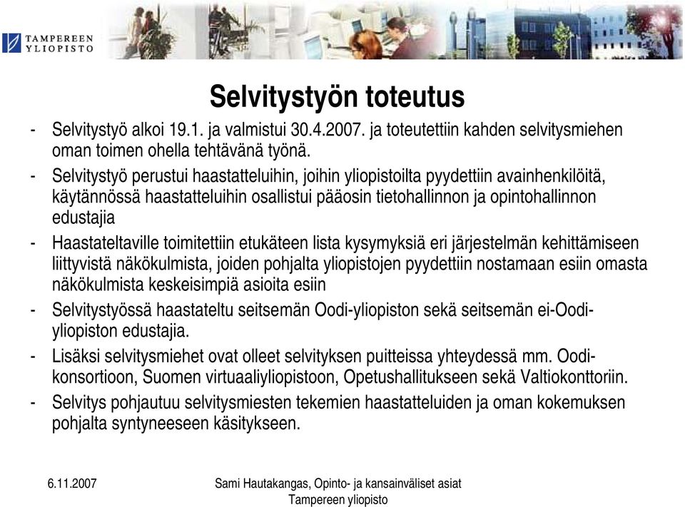 toimitettiin etukäteen lista kysymyksiä eri järjestelmän kehittämiseen liittyvistä näkökulmista, joiden pohjalta yliopistojen pyydettiin nostamaan esiin omasta näkökulmista keskeisimpiä asioita esiin