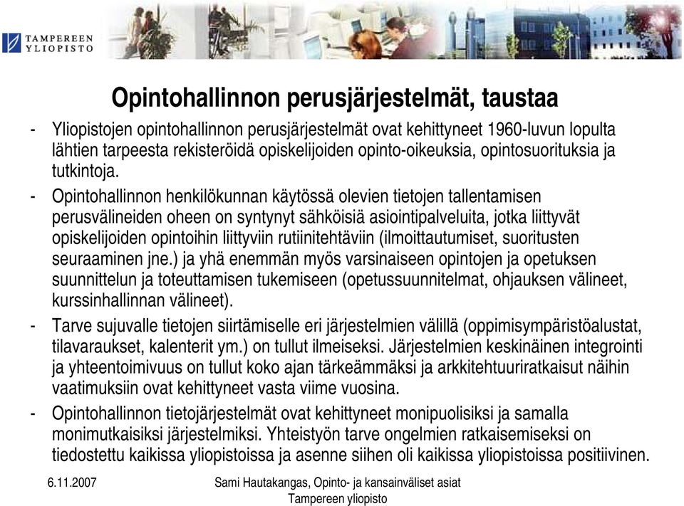 Opintohallinnon henkilökunnan käytössä olevien tietojen tallentamisen perusvälineiden oheen on syntynyt sähköisiä asiointipalveluita, jotka liittyvät opiskelijoiden opintoihin liittyviin