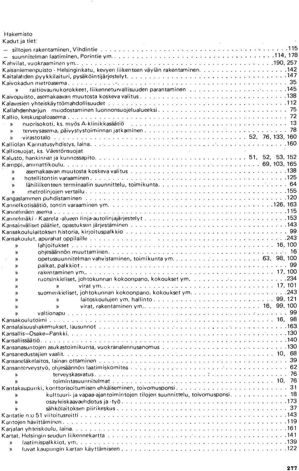 liikenneturvallisuuden parantaminen 145 Kaivopuisto, asemakaavan muutosta koskeva valitus 138 Kalavesien yhteiskäyttömahdollisuudet 112 Kallahdenharjun muodostaminen luonnonsuojelualueeksi 75 Kallio,