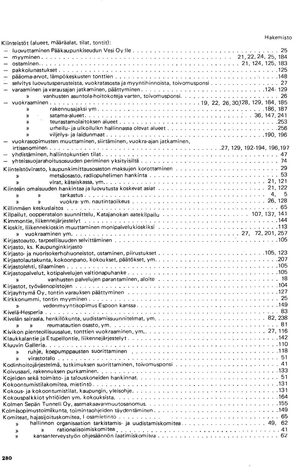 varten, toivomusponsi 26 vuokraaminen 19, 22, 26,30,128, 129, 184, 185 rakennusajaksi ym 186,187 satama-alueet 36, 147,241 teurastamolaitoksen alueet 253 urheilu-ja ulkoilulkn hallinnassa olevat