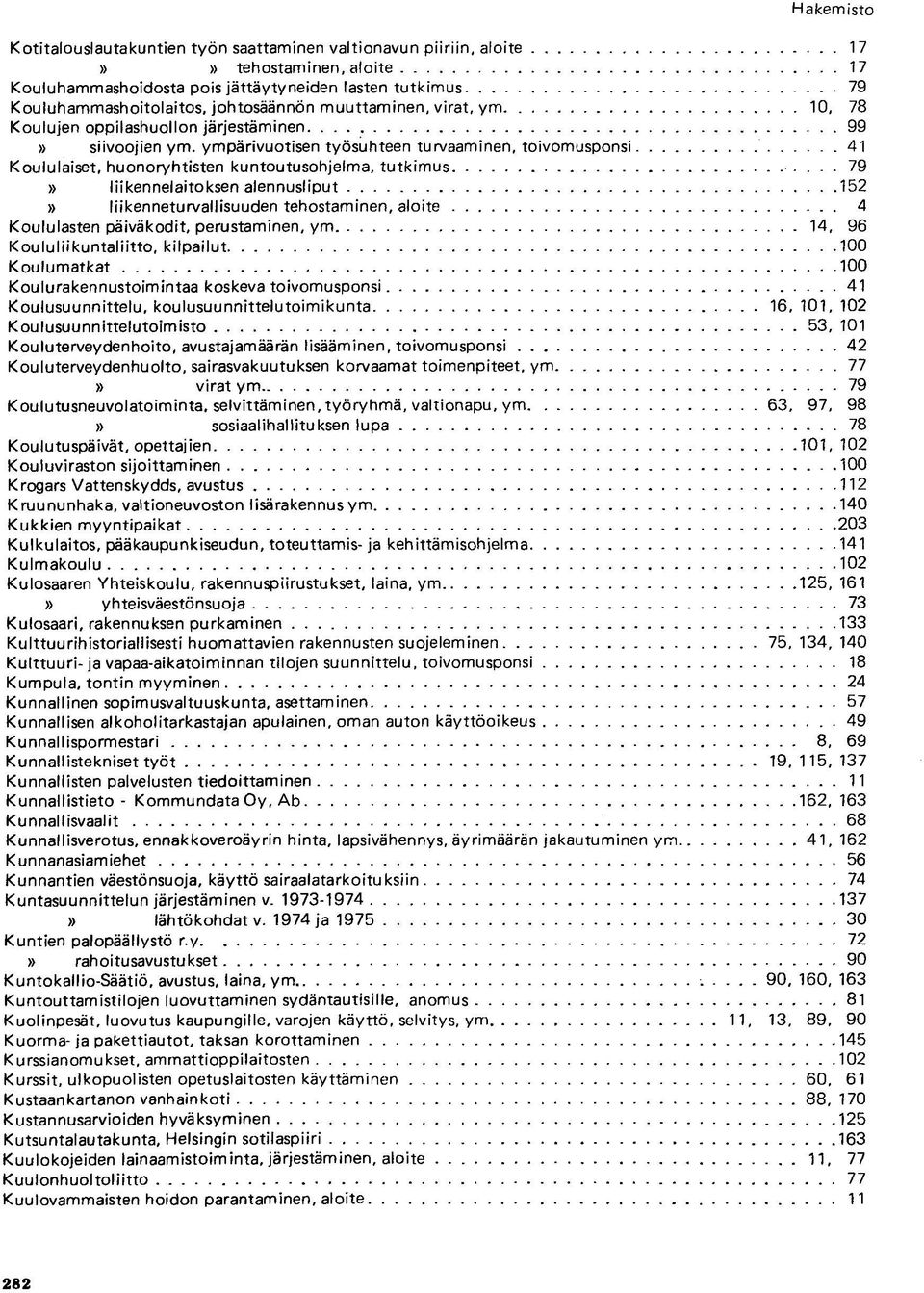 ympärivuotisen työsuhteen turvaaminen, toivomusponsi 41 Koululaiset, huonoryhtisten kuntoutusohjelma, tutkimus 79 liikennelaitoksen alennusliput 152 liikenneturvallisuuden tehostaminen, aloite 4