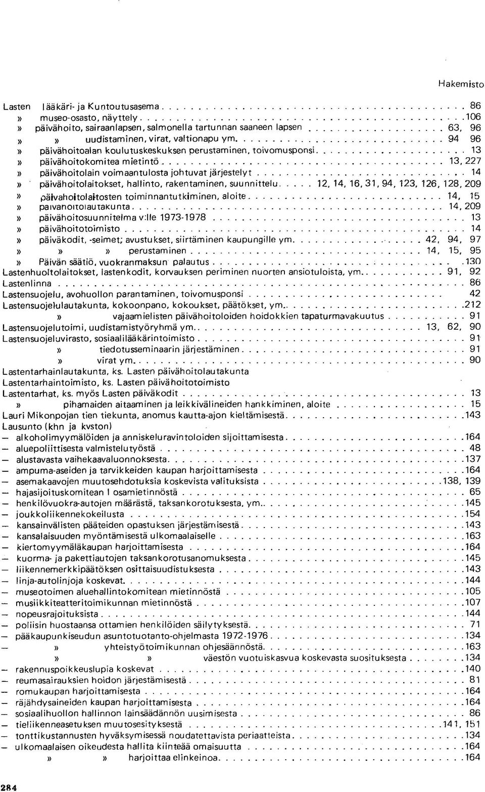 mietintö 13, 227 päivähoitolain voimaantulosta johtuvat järjestelyt 14 päivähoitolaitokset, hallinto, rakentaminen, suunnittelu 12, 14, 16, 31, 94, 123, 126, 128, 209 päivahoitolaitosten