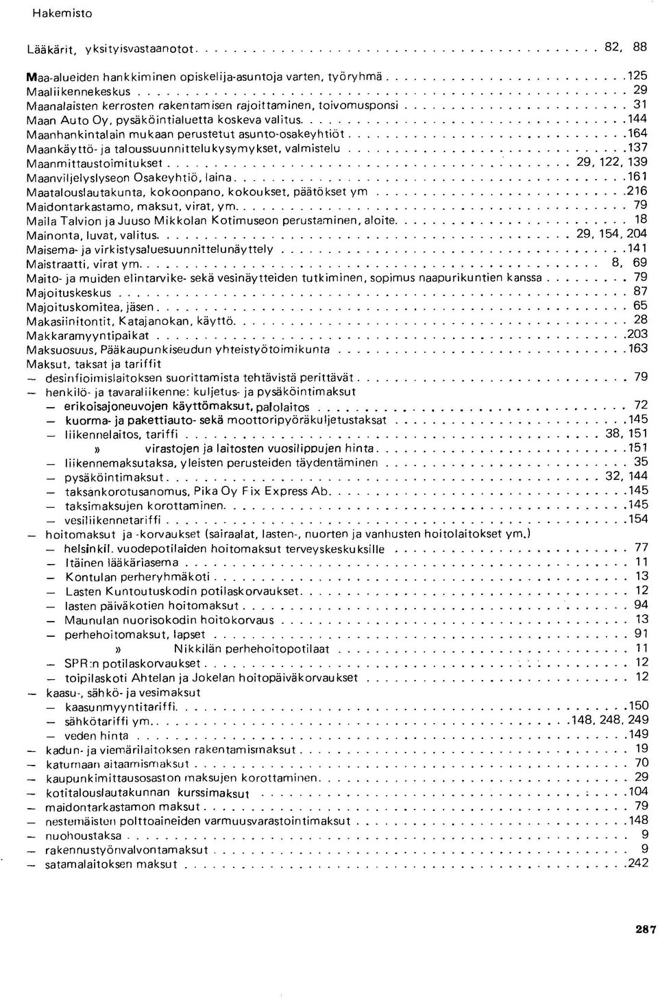 122, 139 Maanviljelyslyseon Osakeyhtiö, laina 161 Maatalouslautakunta, kokoonpano, kokoukset, päätökset ym 216 Maidontarkastamo, maksut, virat, ym 79 Maila Talvion ja Juuso Mikkolan Kotimuseon