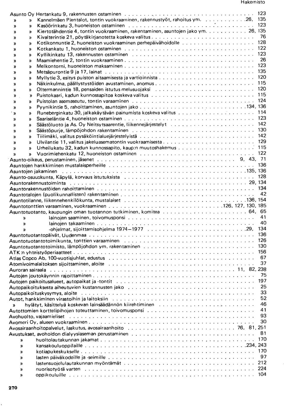ostaminen 122 Kyllikinkatu 13, rakennusten ostaminen 123 Maamiehentie 2, tontin vuokraaminen 26 Melkontorni, huoneiston maksaminen 123 Metsäpurontie 9 ja 17, lainat 135 Myllytie 3, esitys puiston