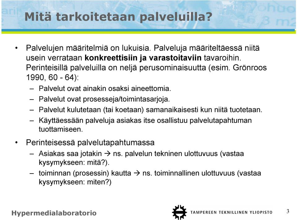 Palvelut kulutetaan (tai koetaan) samanaikaisesti kun niitä tuotetaan. Käyttäessään palveluja asiakas itse osallistuu palvelutapahtuman tuottamiseen.