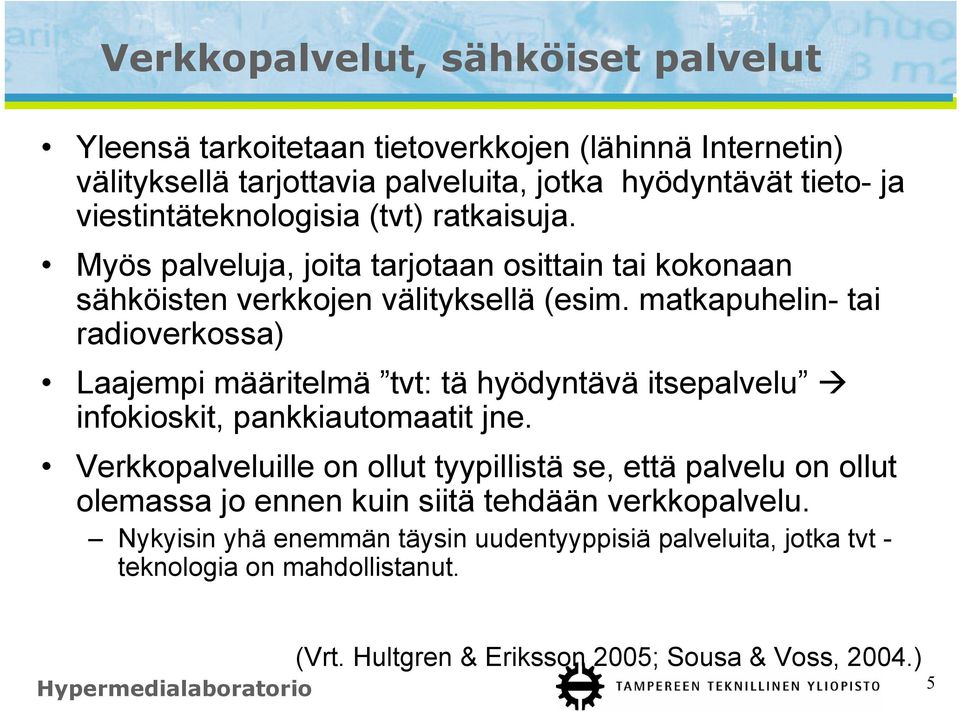 matkapuhelin- tai radioverkossa) Laajempi määritelmä tvt: tä hyödyntävä itsepalvelu infokioskit, pankkiautomaatit jne.