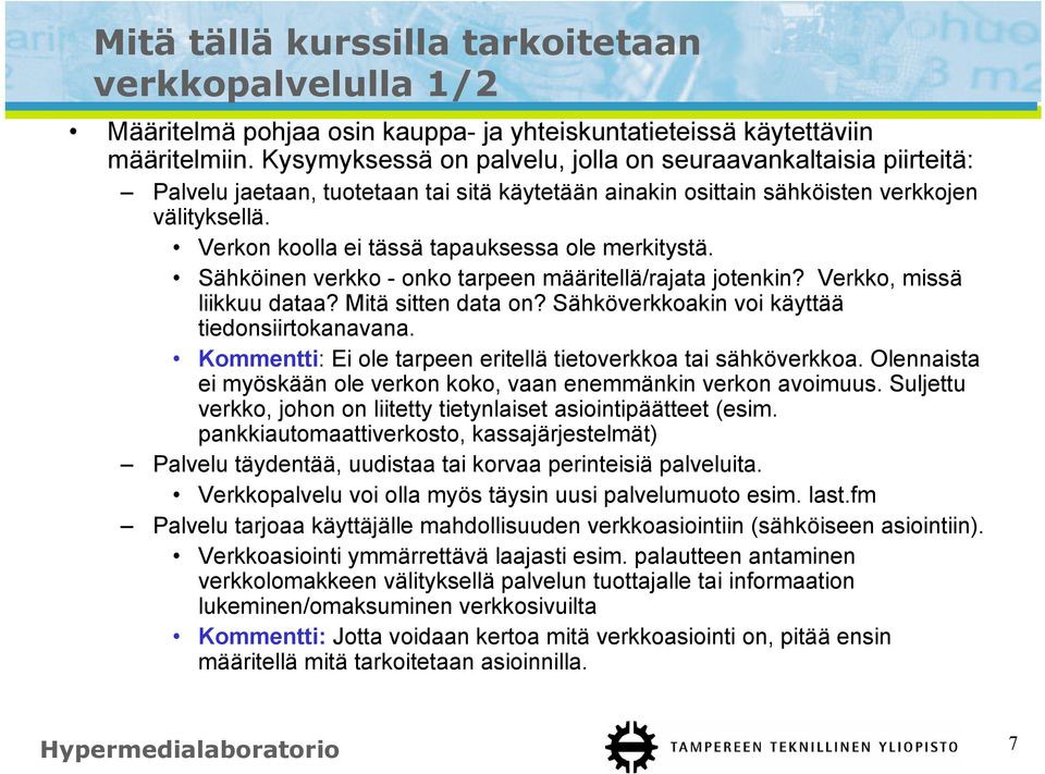 Verkon koolla ei tässä tapauksessa ole merkitystä. Sähköinen verkko - onko tarpeen määritellä/rajata jotenkin? Verkko, missä liikkuu dataa? Mitä sitten data on?