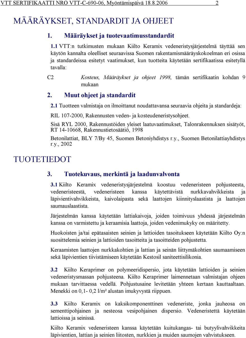 vaatimukset, kun tuotteita käytetään sertifikaatissa esitetyllä tavalla: C2 Kosteus, Määräykset ja ohjeet 1998, tämän sertifikaatin kohdan 9 mukaan 2. Muut ohjeet ja standardit 2.