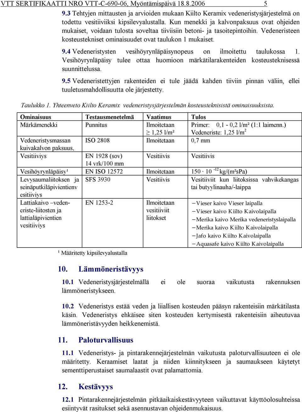 4 Vedeneristysten vesihöyrynläpäisynopeus on ilmoitettu taulukossa 1. Vesihöyrynläpäisy tulee ottaa huomioon märkätilarakenteiden kosteusteknisessä suunnittelussa. 9.