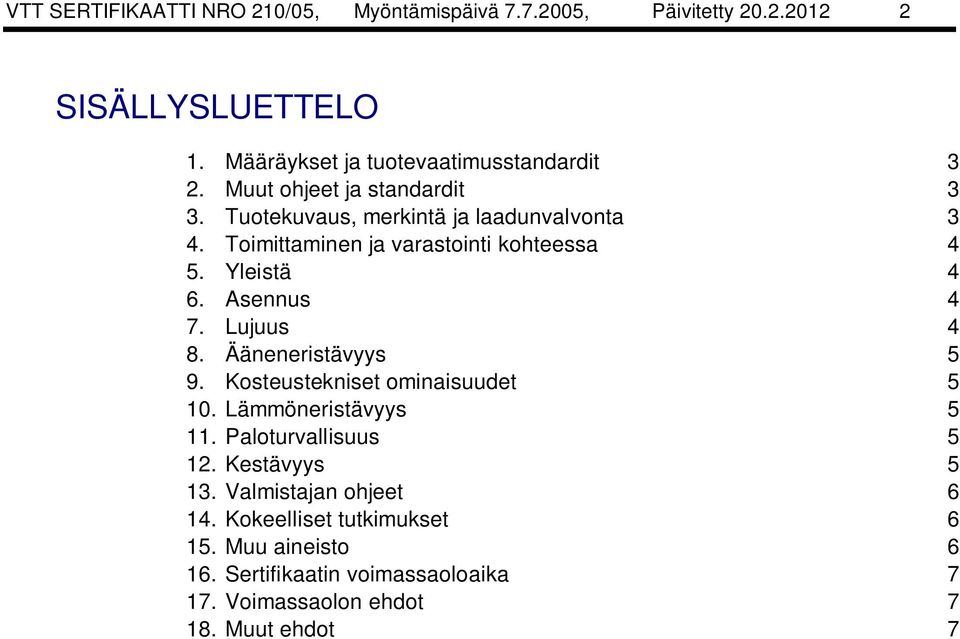 Asennus 4 7. Lujuus 4 8. Ääneneristävyys 5 9. Kosteustekniset ominaisuudet 5 10. Lämmöneristävyys 5 11. Paloturvallisuus 5 12.