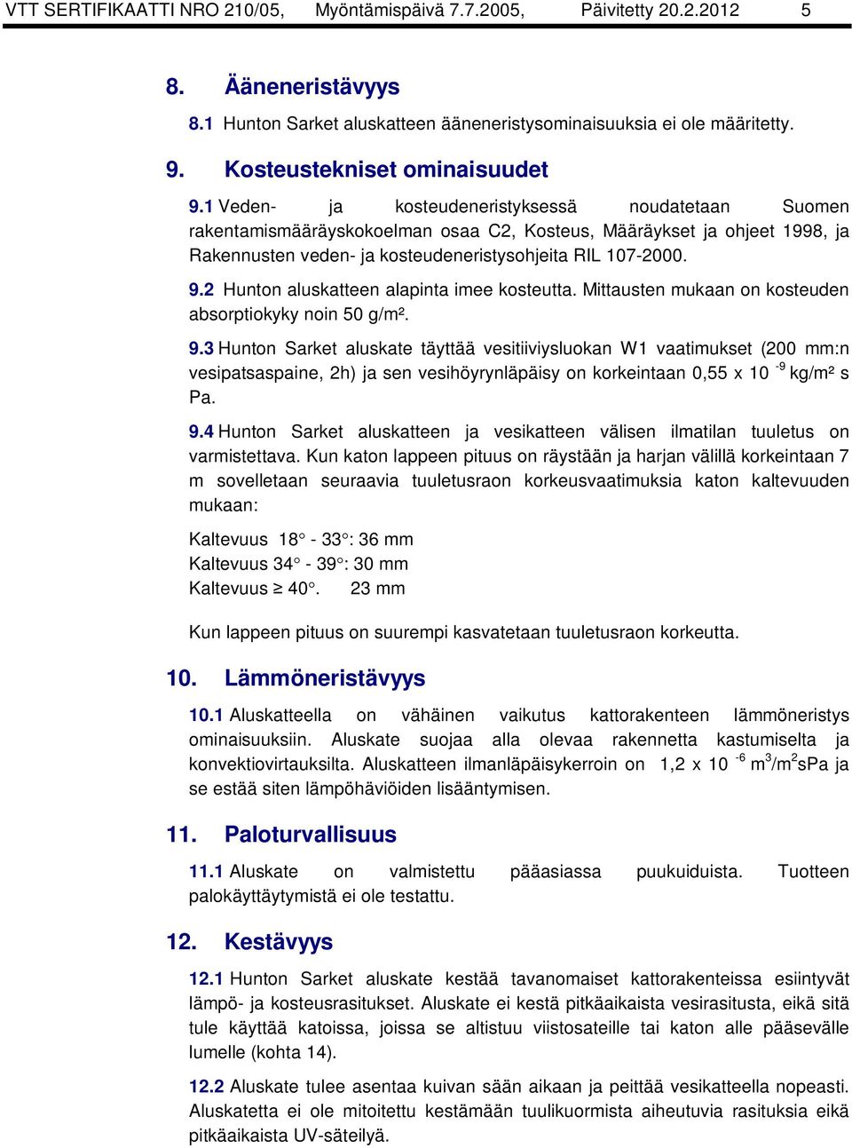1 Veden- ja kosteudeneristyksessä noudatetaan Suomen rakentamismääräyskokoelman osaa C2, Kosteus, Määräykset ja ohjeet 1998, ja Rakennusten veden- ja kosteudeneristysohjeita RIL 107-2000. 9.
