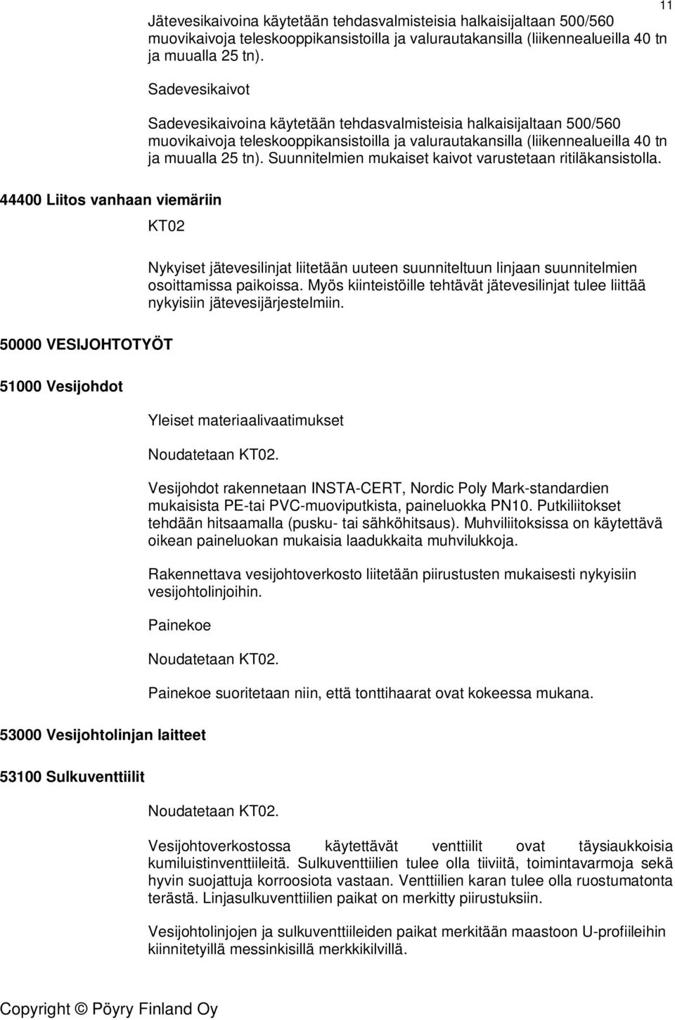 Suunnitelmien mukaiset kaivot varustetaan ritiläkansistolla. 44400 Liitos vanhaan viemäriin KT02 Nykyiset jätevesilinjat liitetään uuteen suunniteltuun linjaan suunnitelmien osoittamissa paikoissa.