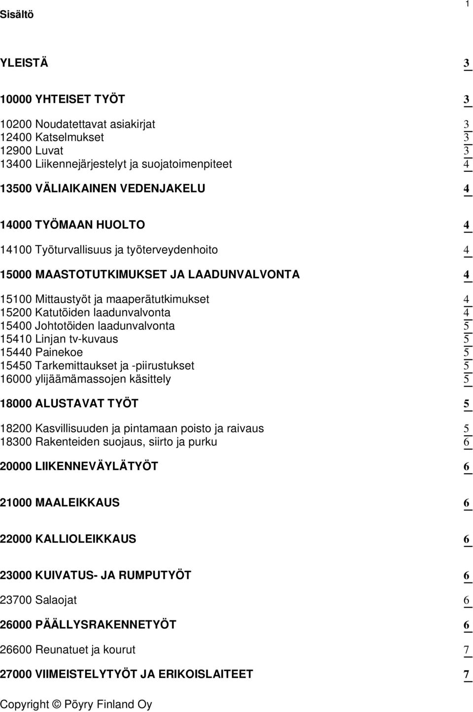 laadunvalvonta 5 15410 Linjan tv-kuvaus 5 15440 Painekoe 5 15450 Tarkemittaukset ja -piirustukset 5 16000 ylijäämämassojen käsittely 5 18000 ALUSTAVAT TYÖT 5 18200 Kasvillisuuden ja pintamaan poisto