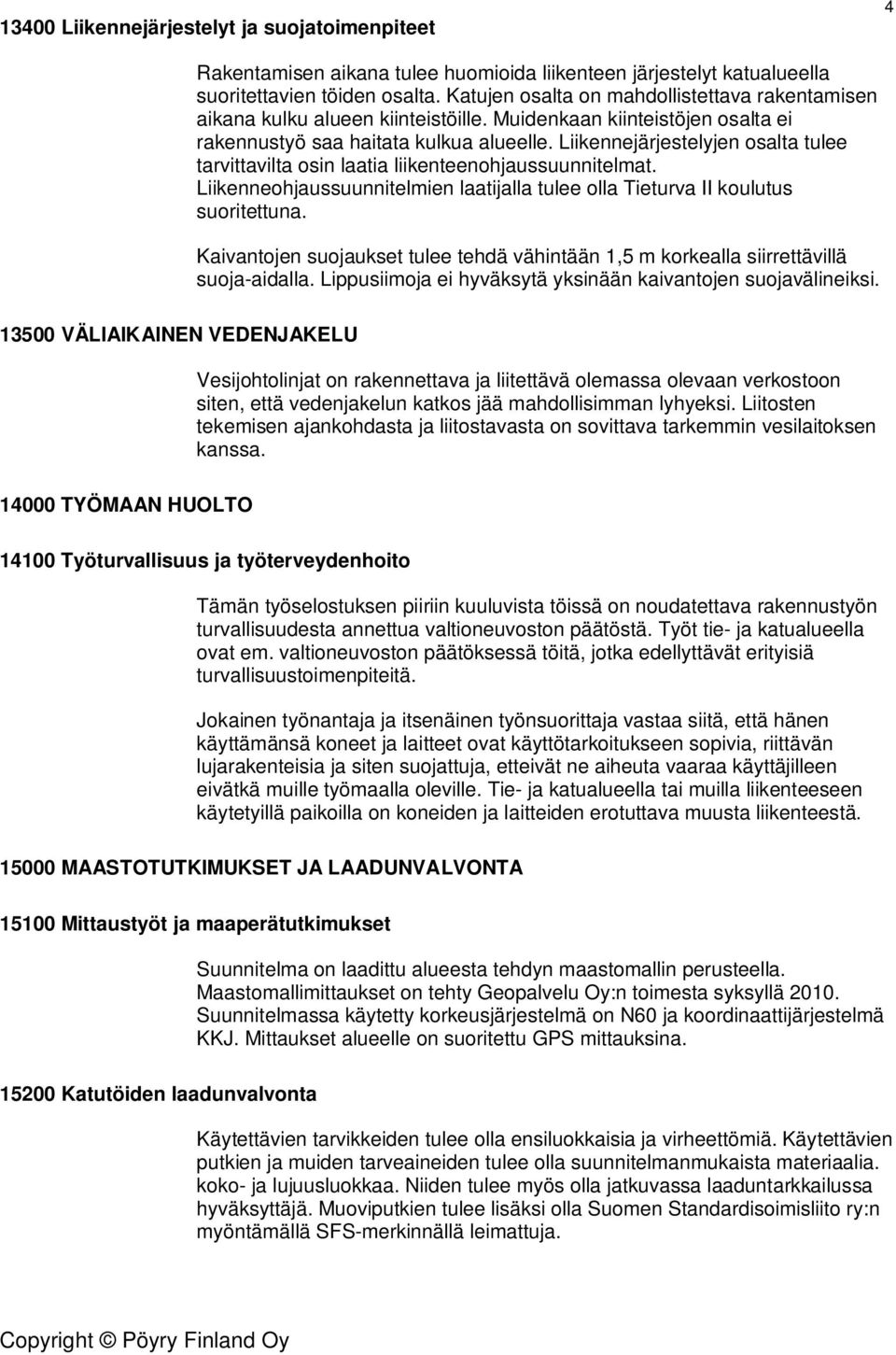 Liikennejärjestelyjen osalta tulee tarvittavilta osin laatia liikenteenohjaussuunnitelmat. Liikenneohjaussuunnitelmien laatijalla tulee olla Tieturva II koulutus suoritettuna.