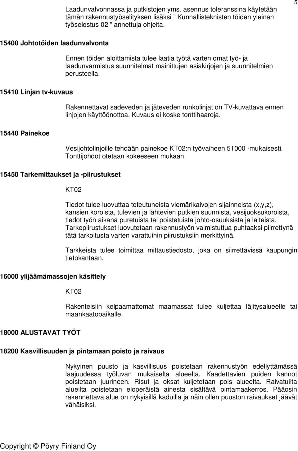 15410 Linjan tv-kuvaus Rakennettavat sadeveden ja jäteveden runkolinjat on TV-kuvattava ennen linjojen käyttöönottoa. Kuvaus ei koske tonttihaaroja.