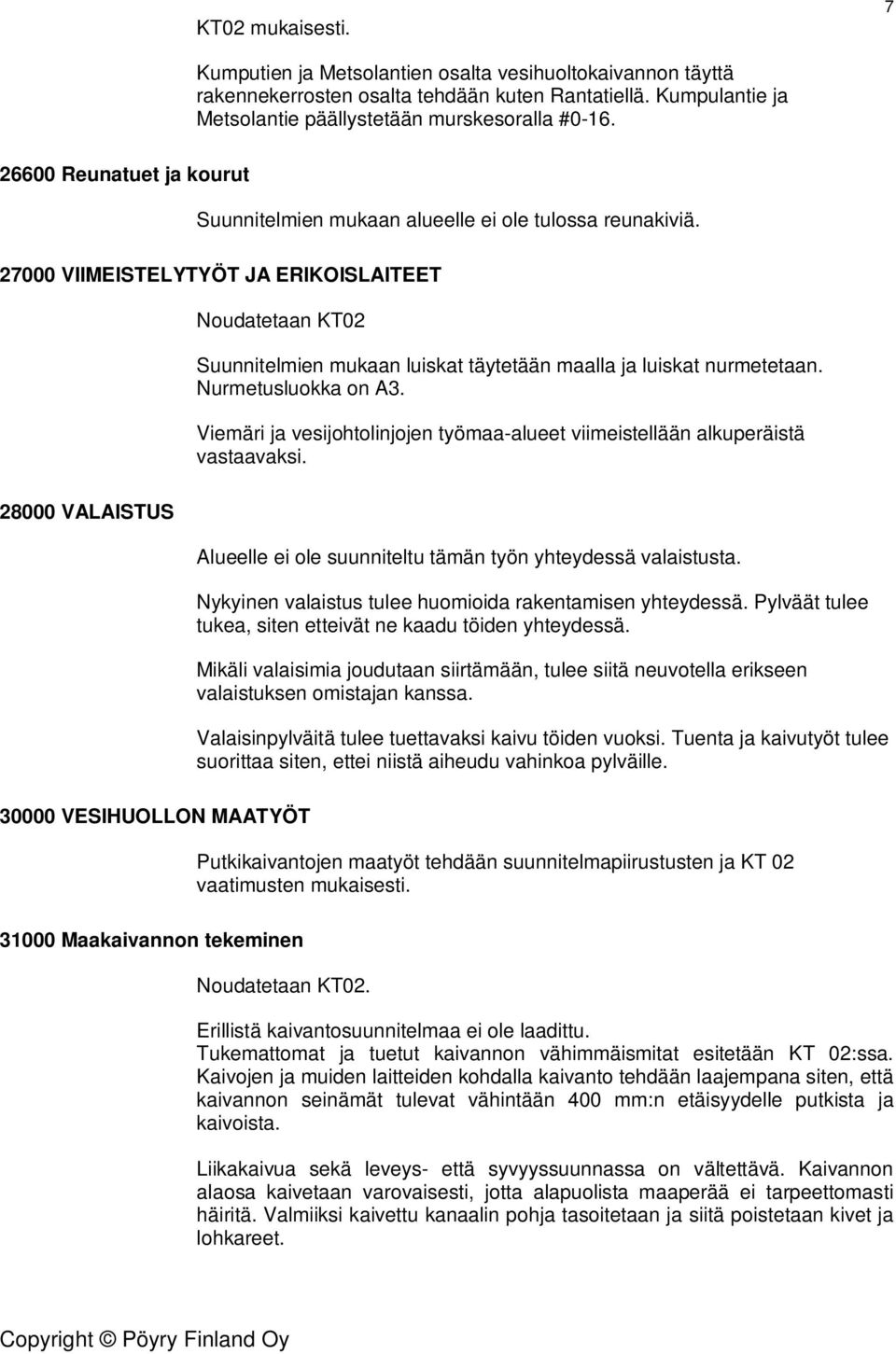 27000 VIIMEISTELYTYÖT JA ERIKOISLAITEET Noudatetaan KT02 Suunnitelmien mukaan luiskat täytetään maalla ja luiskat nurmetetaan. Nurmetusluokka on A3.