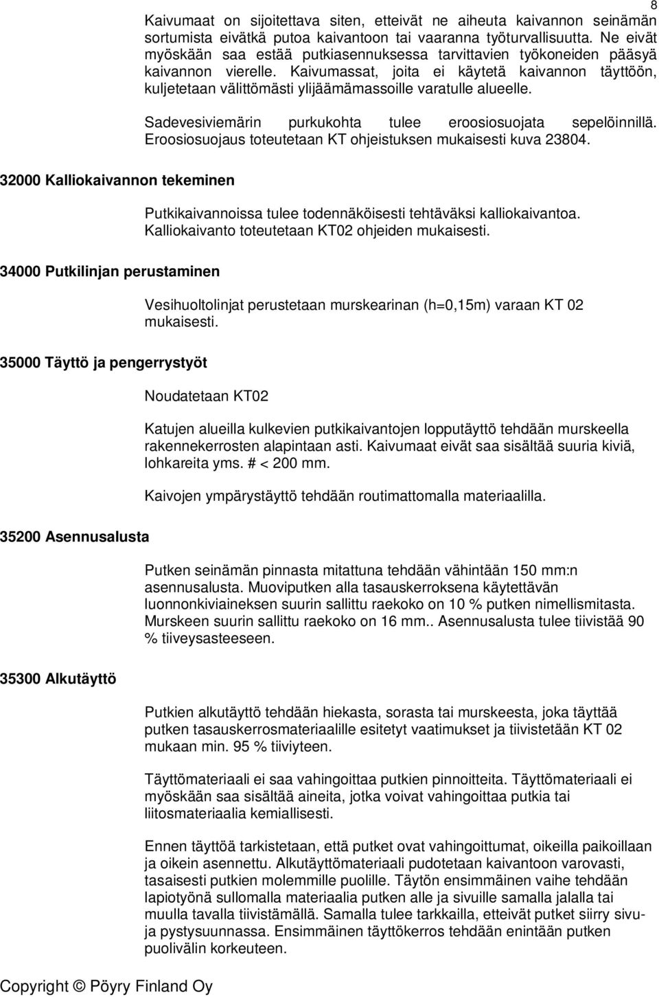 Kaivumassat, joita ei käytetä kaivannon täyttöön, kuljetetaan välittömästi ylijäämämassoille varatulle alueelle. Sadevesiviemärin purkukohta tulee eroosiosuojata sepelöinnillä.