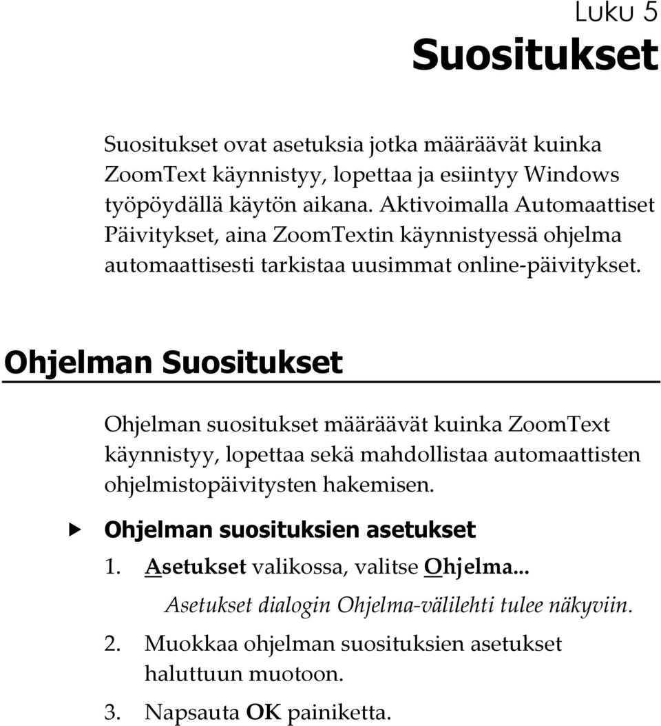 Ohjelman Suositukset Ohjelman suositukset määräävät kuinka ZoomText käynnistyy, lopettaa sekä mahdollistaa automaattisten ohjelmistopäivitysten hakemisen.