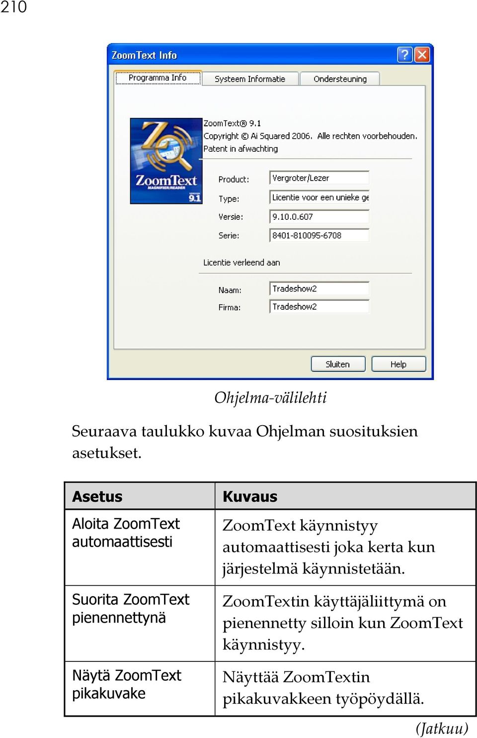 Kuvaus ZoomText käynnistyy automaattisesti joka kerta kun järjestelmä käynnistetään.