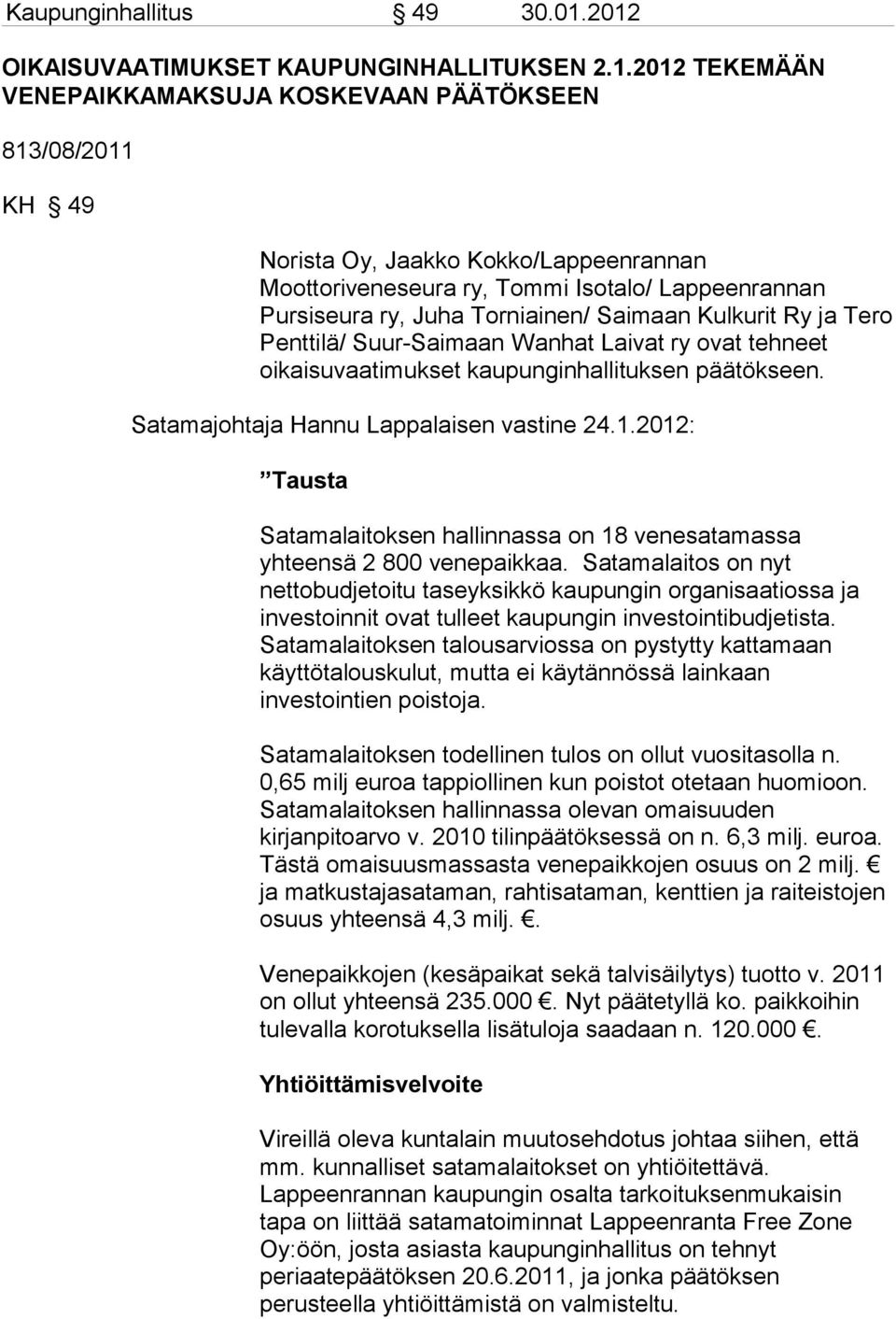 Lappeenrannan Pursiseura ry, Juha Torniainen/ Saimaan Kulkurit Ry ja Tero Penttilä/ Suur-Saimaan Wanhat Laivat ry ovat tehneet oikaisuvaatimukset kaupunginhallituksen päätökseen.