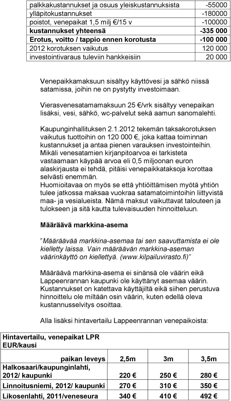 Vierasvenesatamamaksuun 25 /vrk sisältyy venepaikan lisäksi, vesi, sähkö, wc-palvelut sekä aamun sanomalehti. Kaupunginhallituksen 2.1.